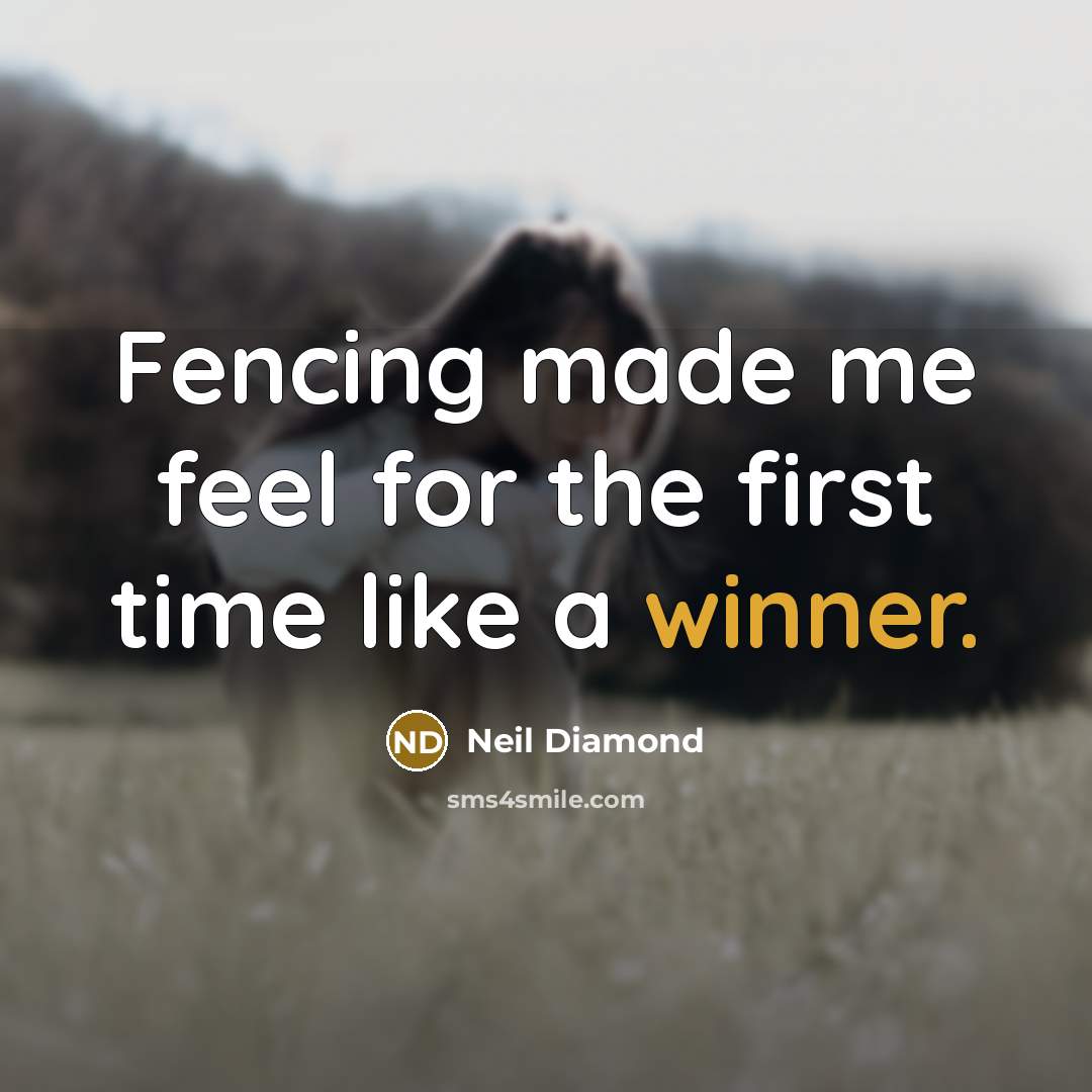 “Fencing made me feel for the first time like a winner.” quote by Neil Diamond