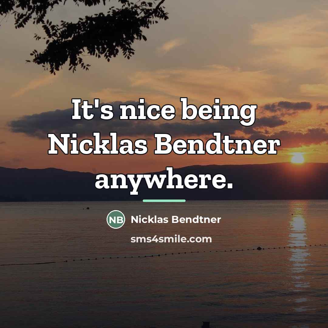 “It's nice being Nicklas Bendtner anywhere.…” quote by Nicklas Bendtner