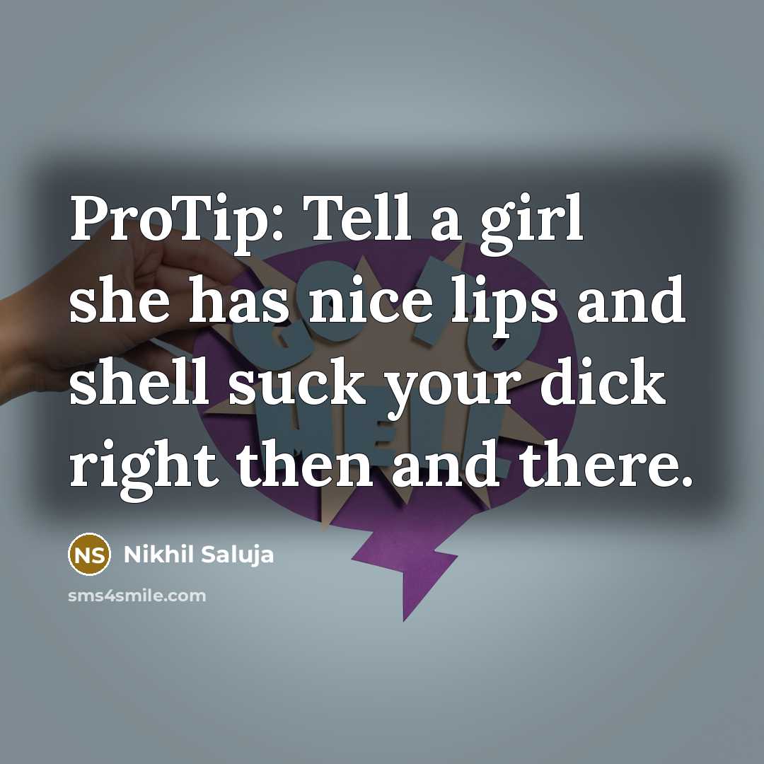 “ProTip: Tell a girl she has nice lips and shell…” quote by Nikhil Saluja