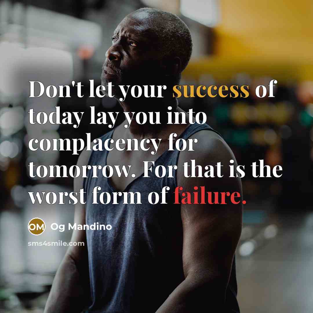 “Don't let your success of today lay you into complacency…” quote by Og Mandino