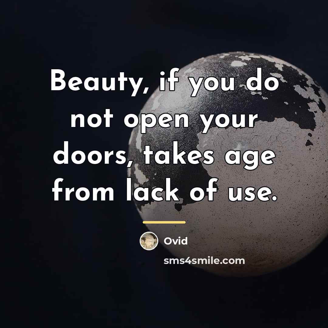 “Beauty, if you do not open your doors, takes age…” quote by Ovid