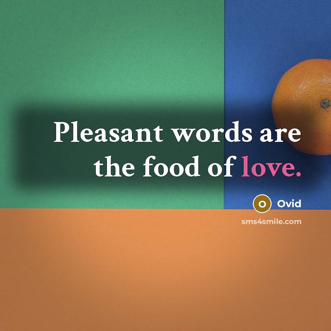 “Pleasant words are the food of love.” quote by Ovid