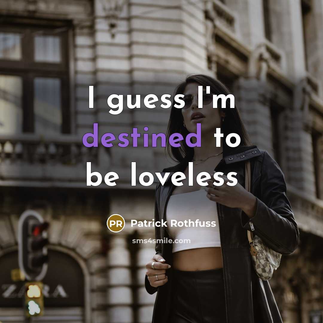 “I guess I'm destined to be loveless…” quote by Patrick Rothfuss