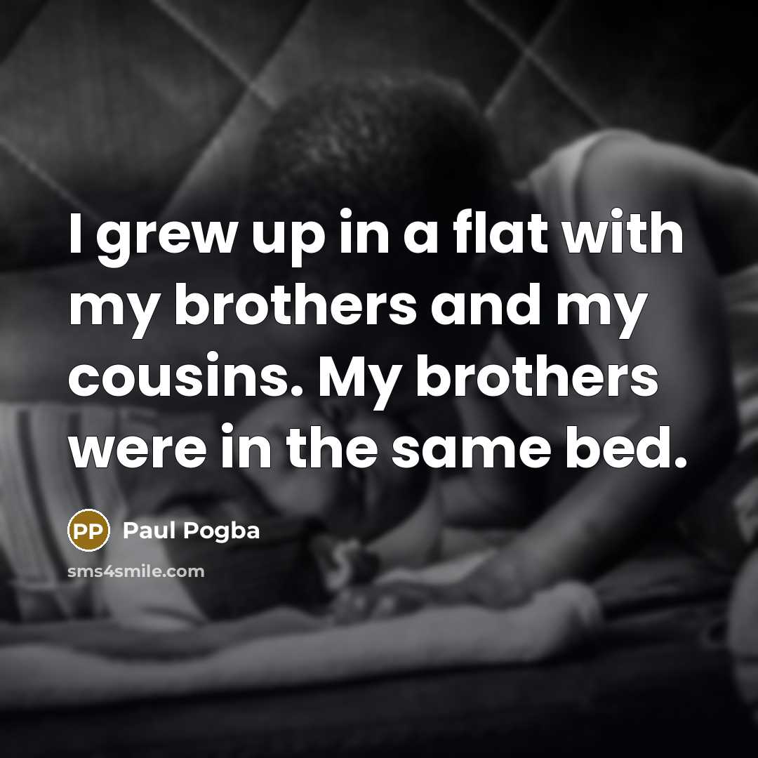 “I grew up in a flat with my brothers and…” quote by Paul Pogba