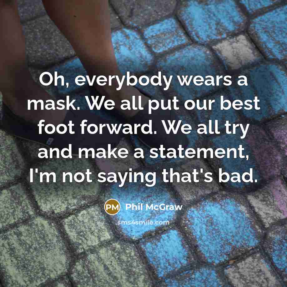 “Oh, everybody wears a mask. We all put our best…” quote by Phil McGraw