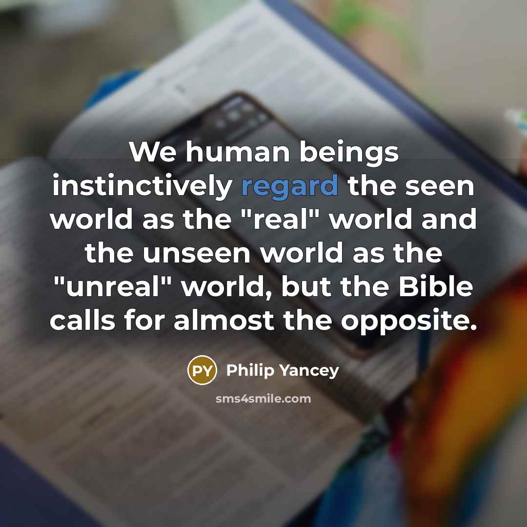 “We human beings instinctively regard the seen world as the…” quote by Philip Yancey