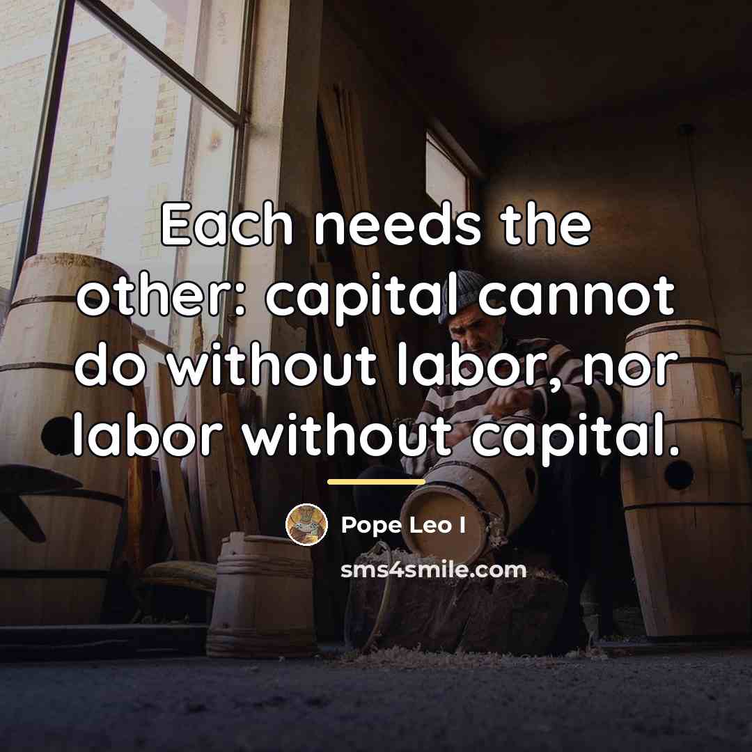 “Each needs the other: capital cannot do without labor, nor…” quote by Pope Leo I