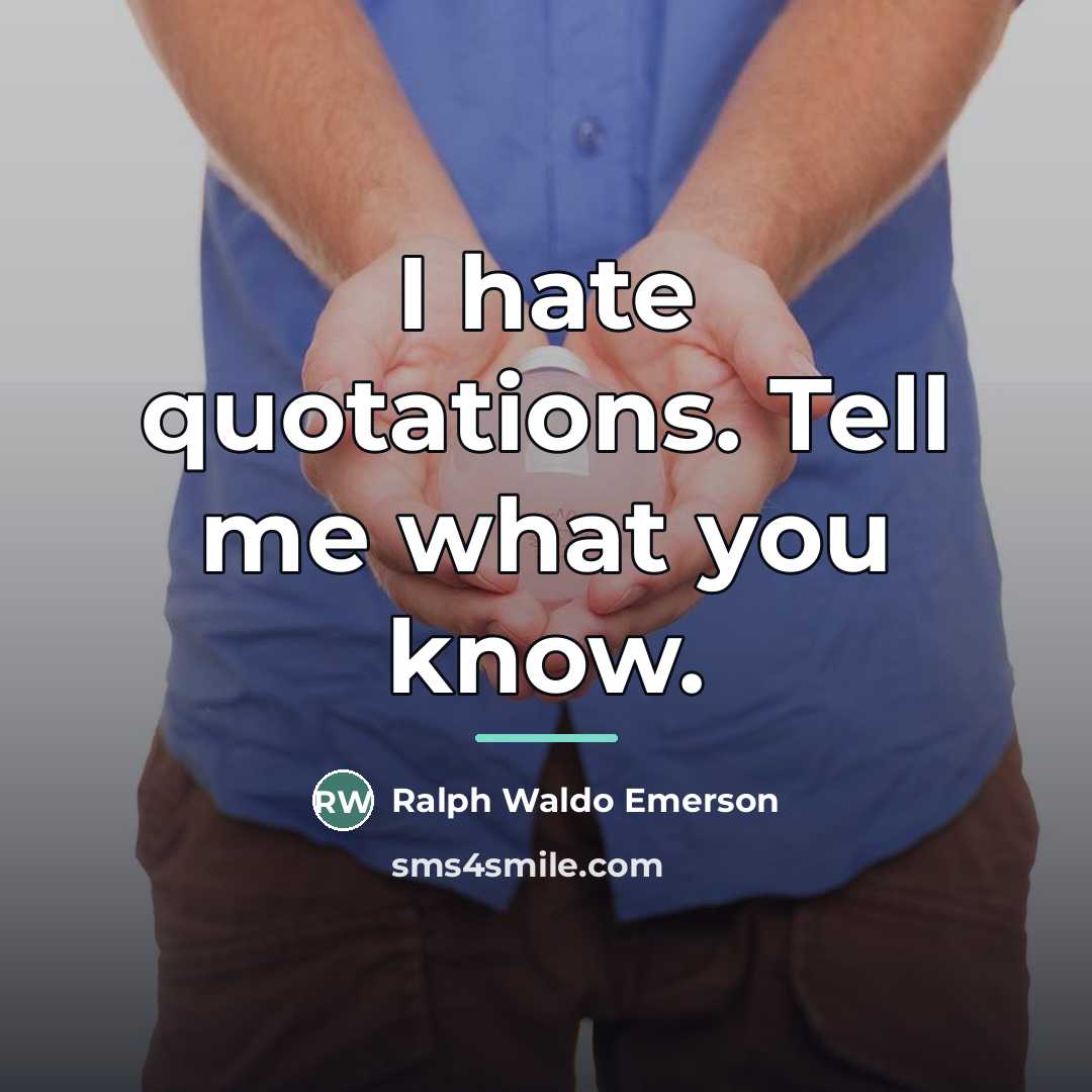 “I hate quotations. Tell me what you know.…” quote by Ralph Waldo Emerson