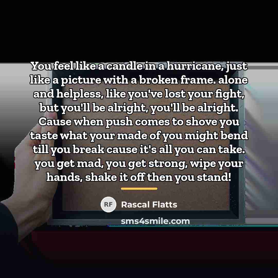 “You feel like a candle in a hurricane, just like…” quote by Rascal Flatts