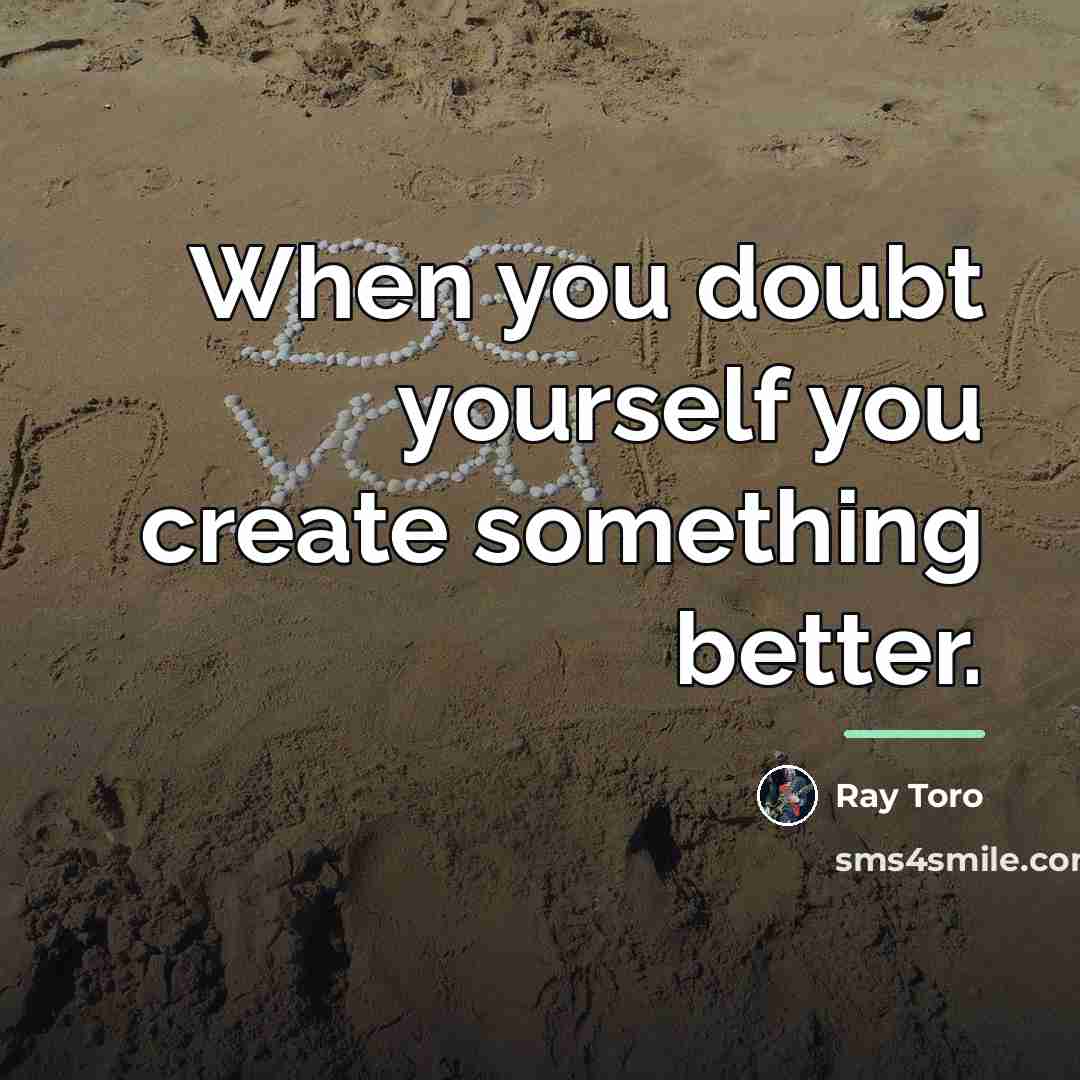 “When you doubt yourself you create something better.…” quote by Ray Toro