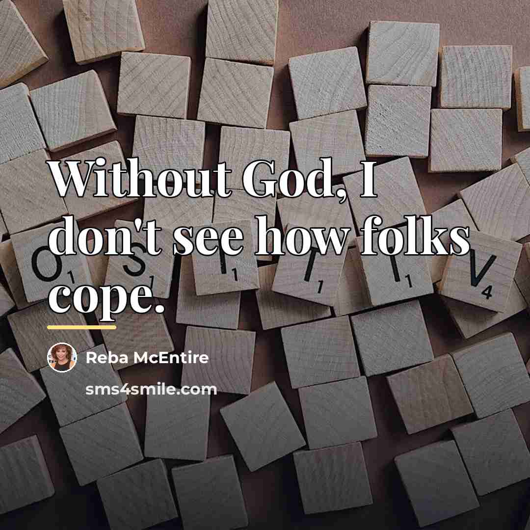 “Without God, I don't see how folks cope.…” quote by Reba McEntire