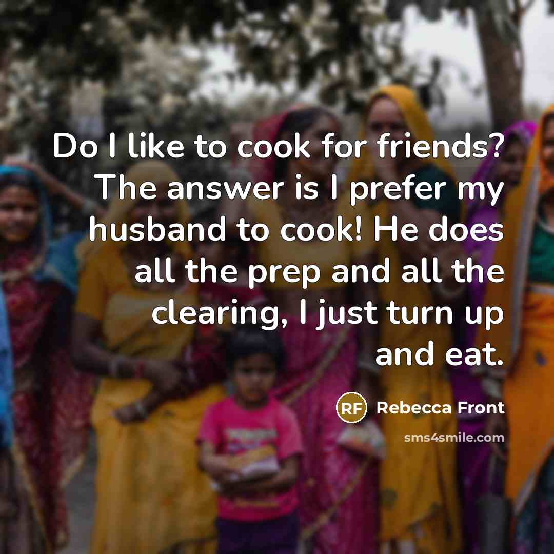 “Do I like to cook for friends? The answer is…” quote by Rebecca Front