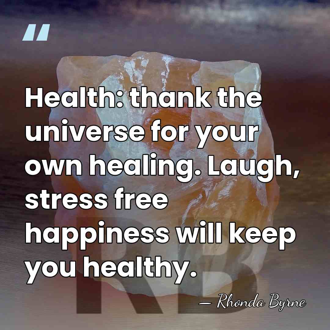 Health: thank the universe for your own healing. Laugh, stress free happiness&hellip; - Rhonda Byrne