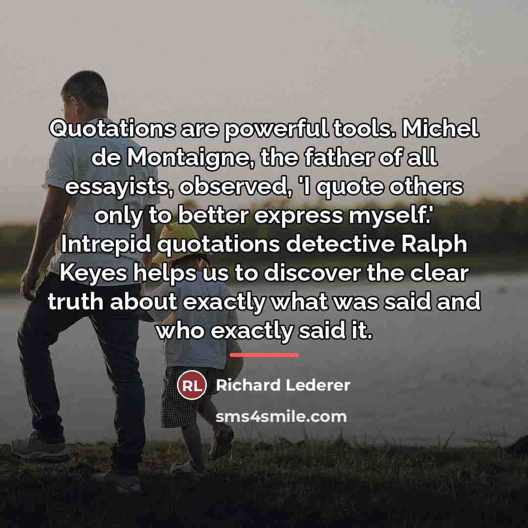 “Quotations are powerful tools. Michel de Montaigne, the father of…” quote by Richard Lederer