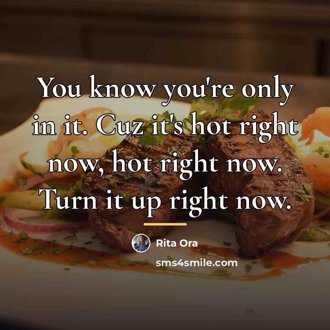 “You know you're only in it. Cuz it's hot right…” quote by Rita Ora