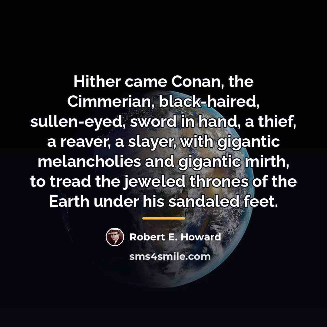 “Hither came Conan, the Cimmerian, black-haired, sullen-eyed, sword in hand,…” quote by Robert E. Howard