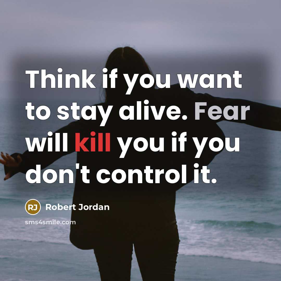 “Think if you want to stay alive. Fear will kill…” quote by Robert Jordan