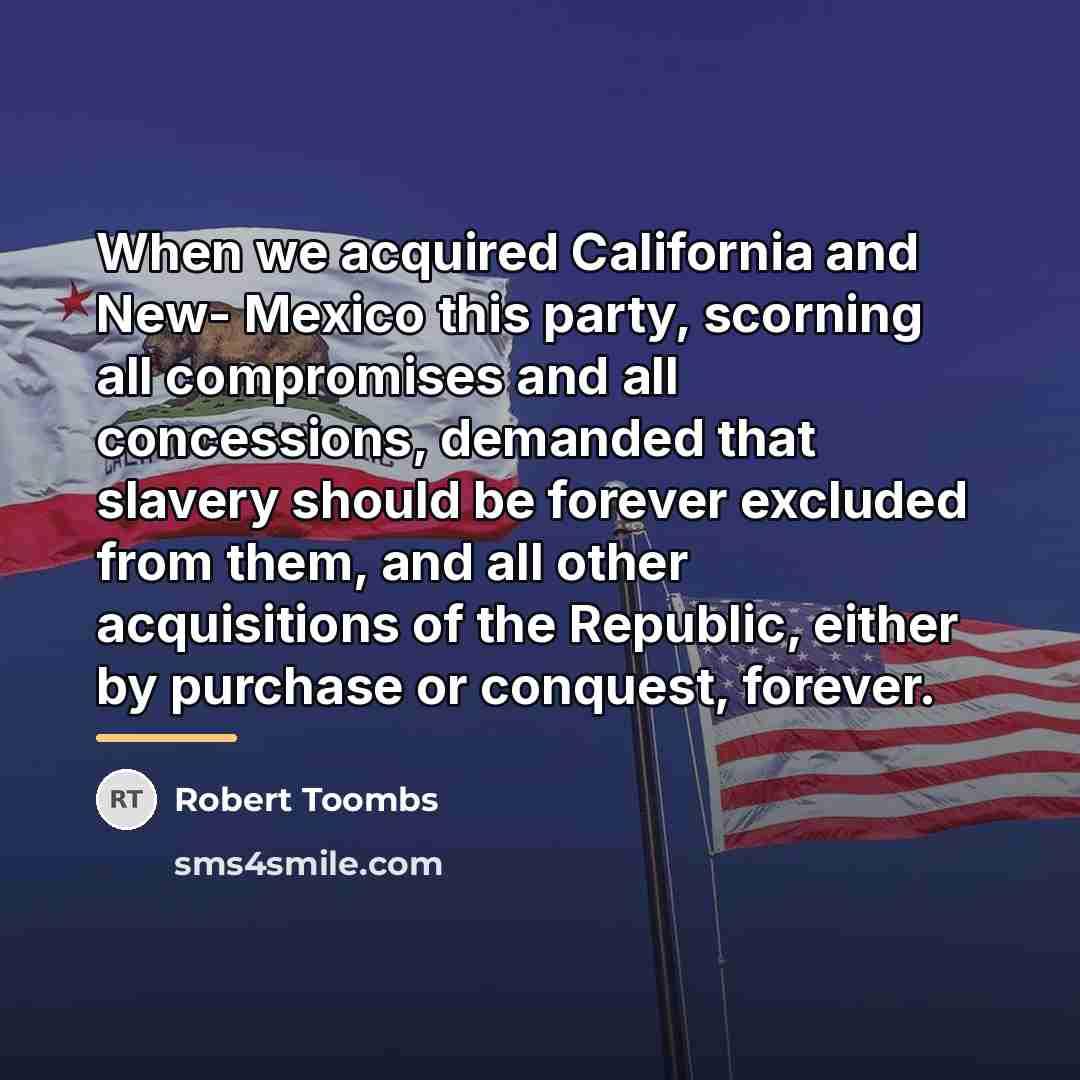 “When we acquired California and New- Mexico this party, scorning…” quote by Robert Toombs