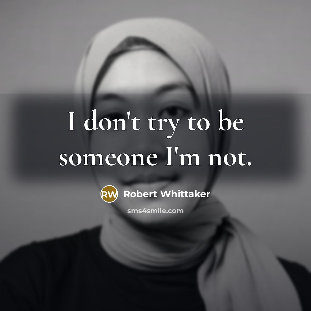 “I don't try to be someone I'm not.…” quote by Robert Whittaker
