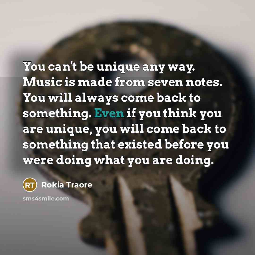 “You can't be unique any way. Music is made from…” quote by Rokia Traore