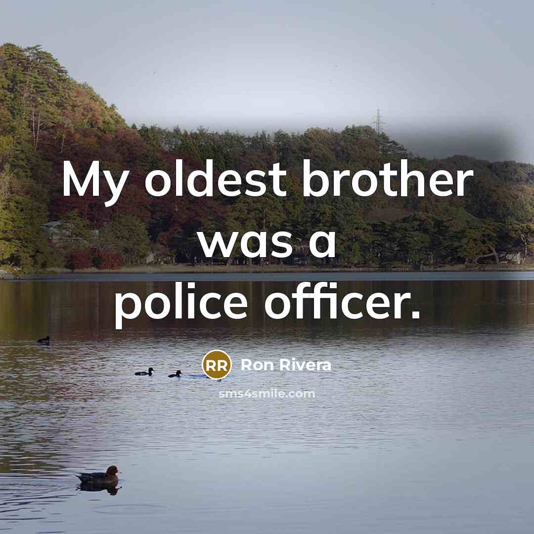 “My oldest brother was a police officer.…” quote by Ron Rivera