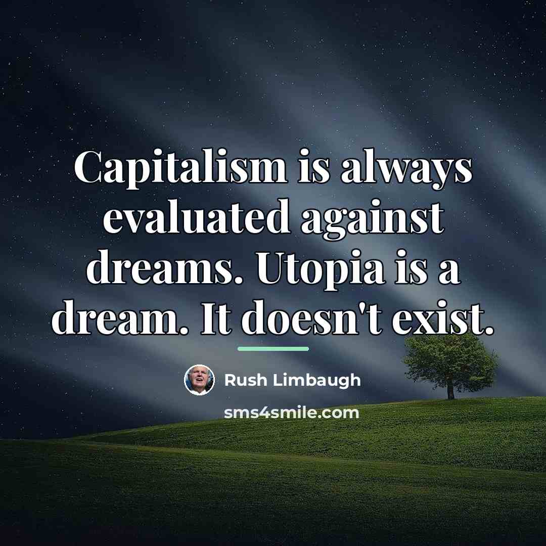 “Capitalism is always evaluated against dreams. Utopia is a dream.…” quote by Rush Limbaugh