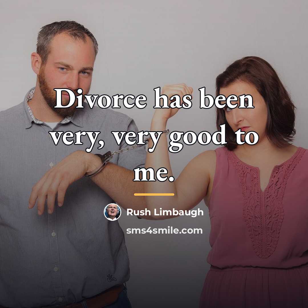 “Divorce has been very, very good to me.…” quote by Rush Limbaugh