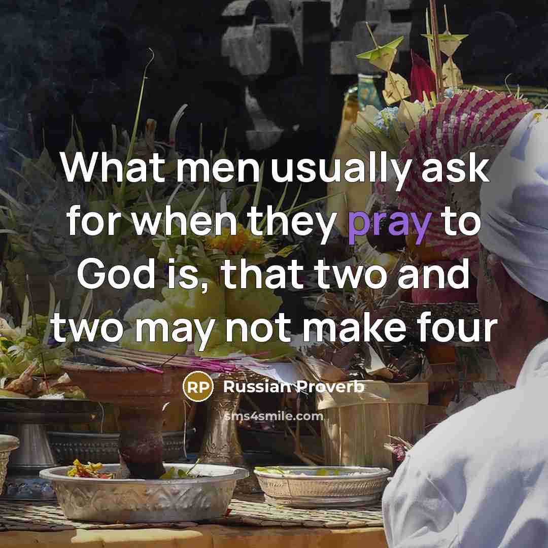 “What men usually ask for when they pray to God…” quote by Russian Proverb