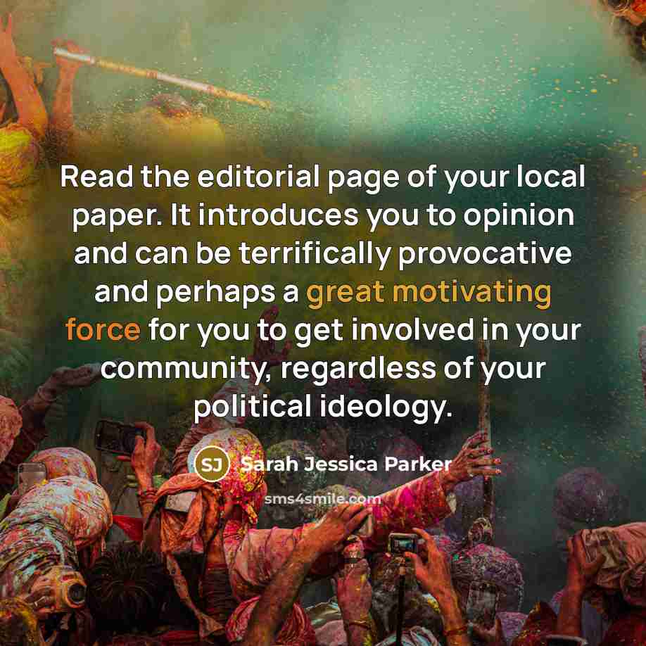 “Read the editorial page of your local paper. It introduces…” quote by Sarah Jessica Parker