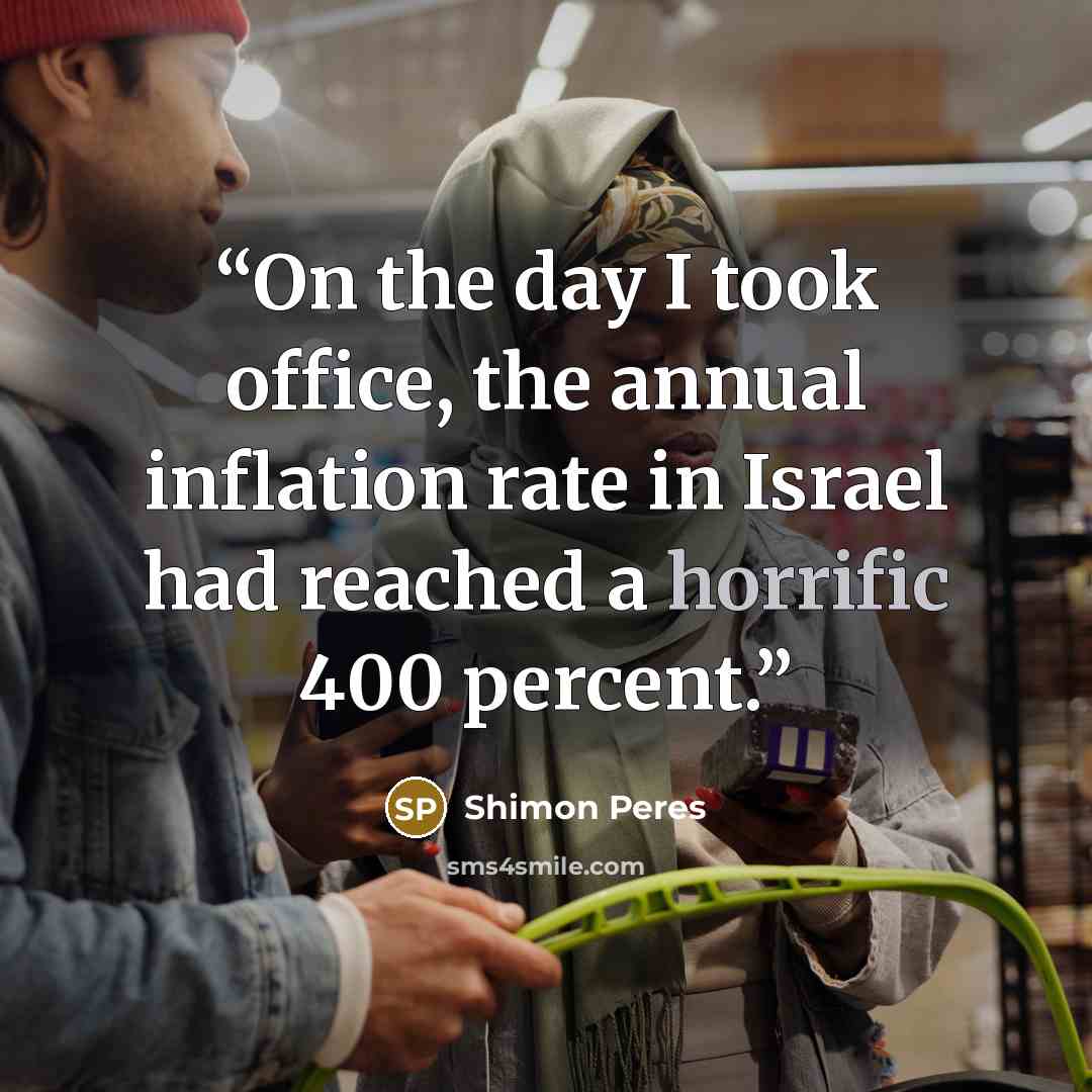 “On the day I took office, the annual inflation rate in Israel had reached a horrific 400 percent.” quote by Shimon Peres