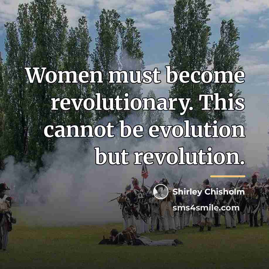 “Women must become revolutionary. This cannot be evolution but revolution.…” quote by Shirley Chisholm