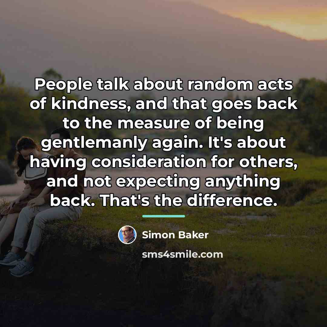 “People talk about random acts of kindness, and that goes…” quote by Simon Baker