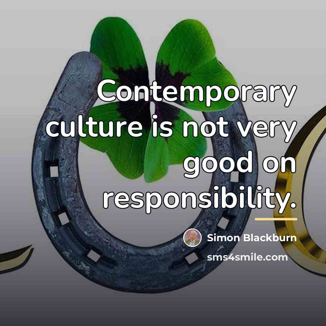 “Contemporary culture is not very good on responsibility.…” quote by Simon Blackburn