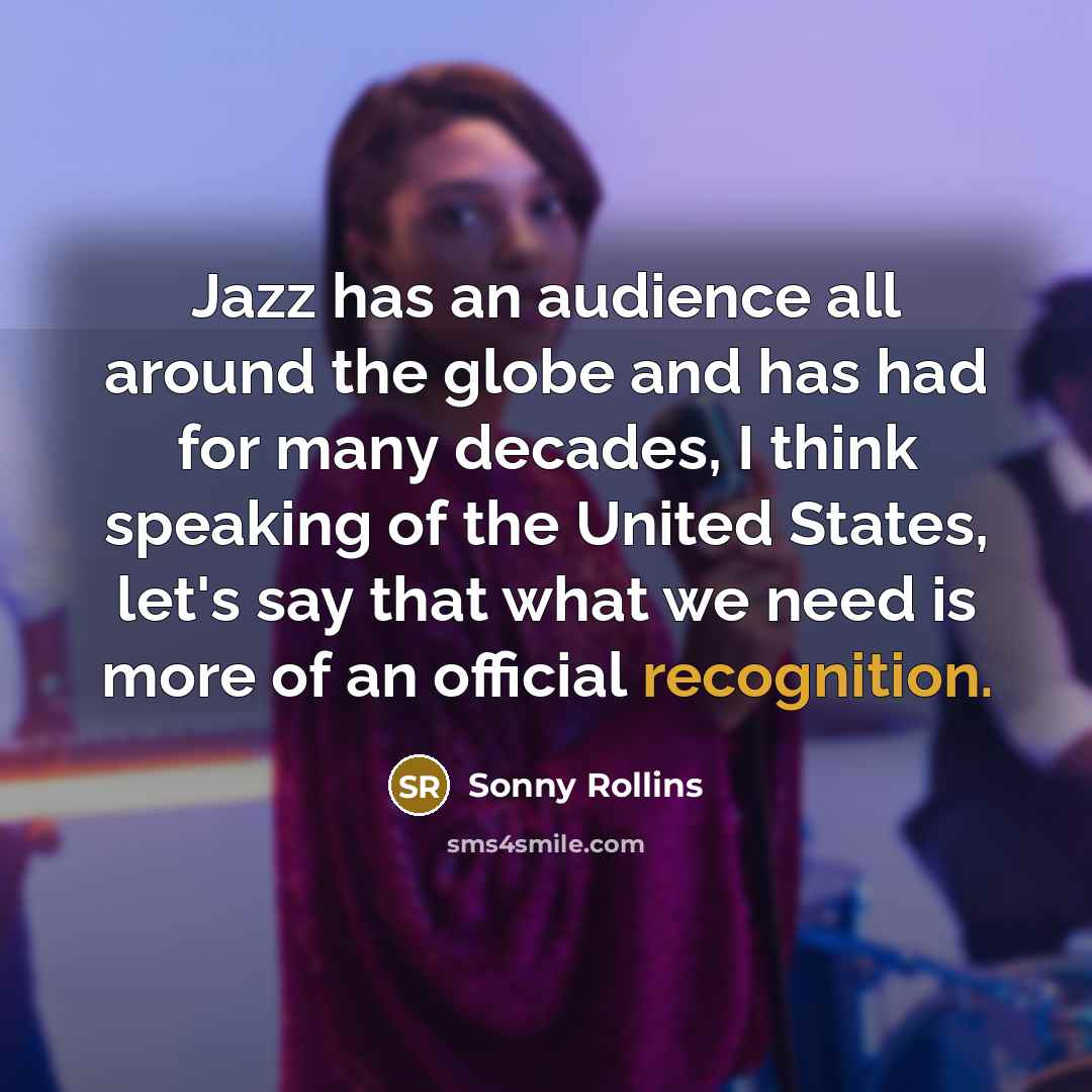“Jazz has an audience all around the globe and has…” quote by Sonny Rollins