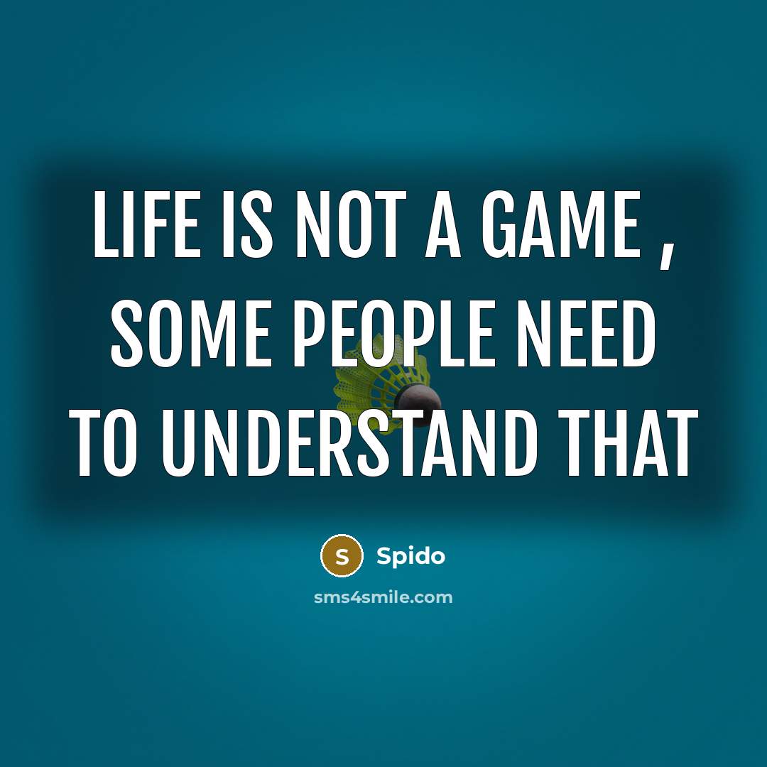 “Life is not a game , some people need to…” quote by Spido