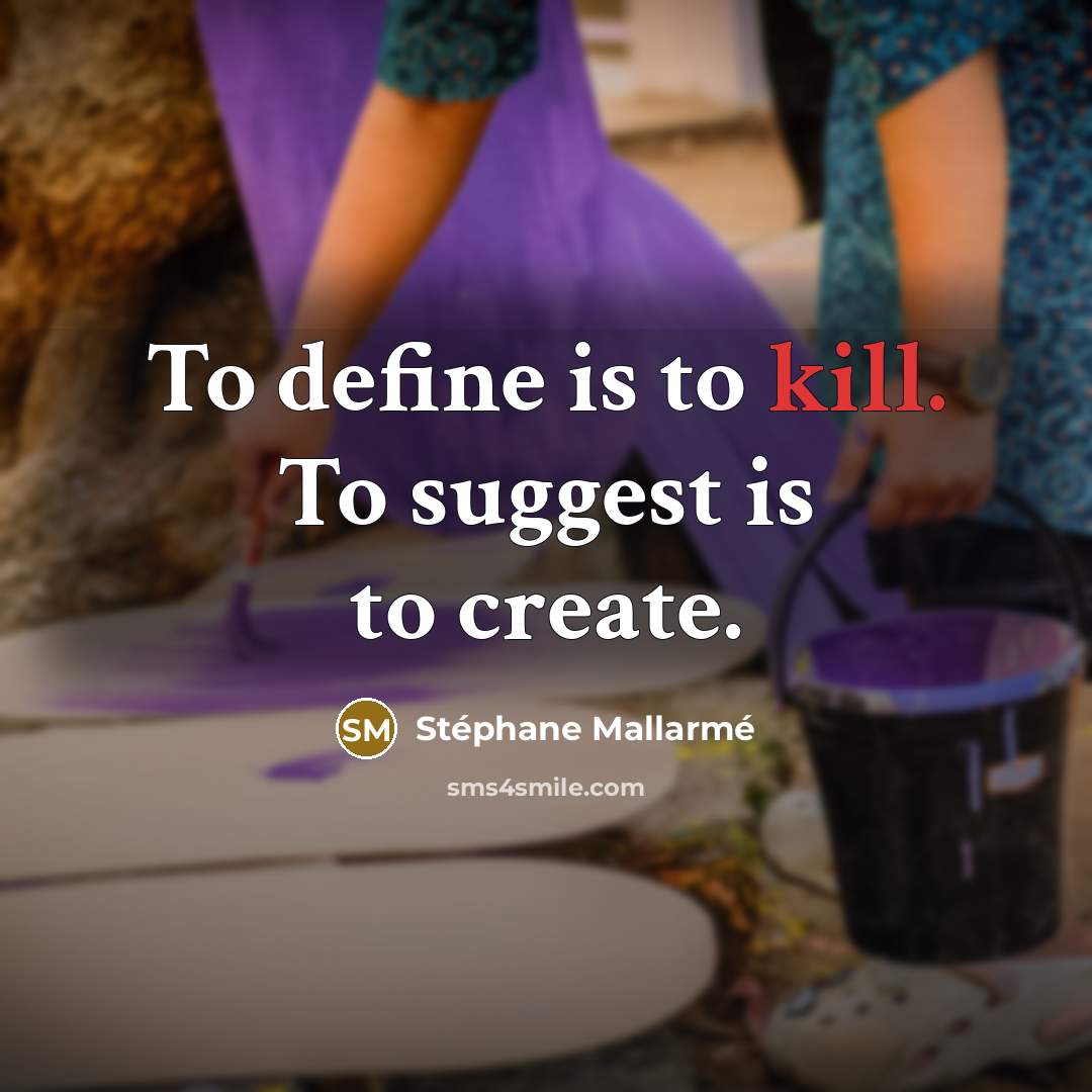 “To define is to kill. To suggest is to create.…” quote by Stephane Mallarme