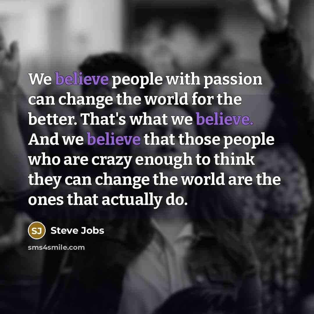 “We believe people with passion can change the world for…” quote by Steve Jobs