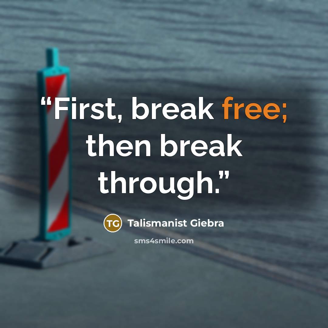 “First, break free; then break through.” quote by Talismanist Giebra