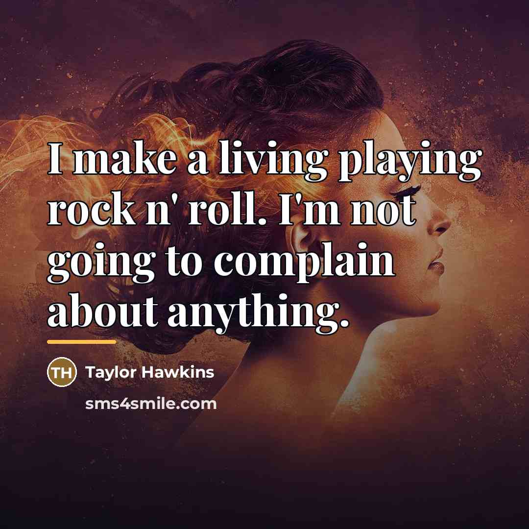 “I make a living playing rock n' roll. I'm not…” quote by Taylor Hawkins