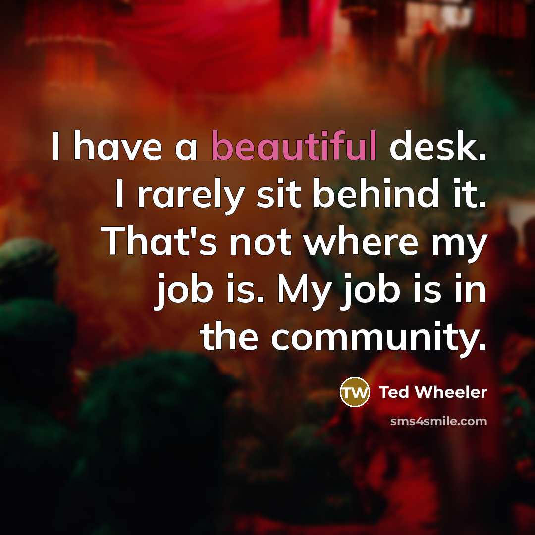 “I have a beautiful desk. I rarely sit behind it.…” quote by Ted Wheeler