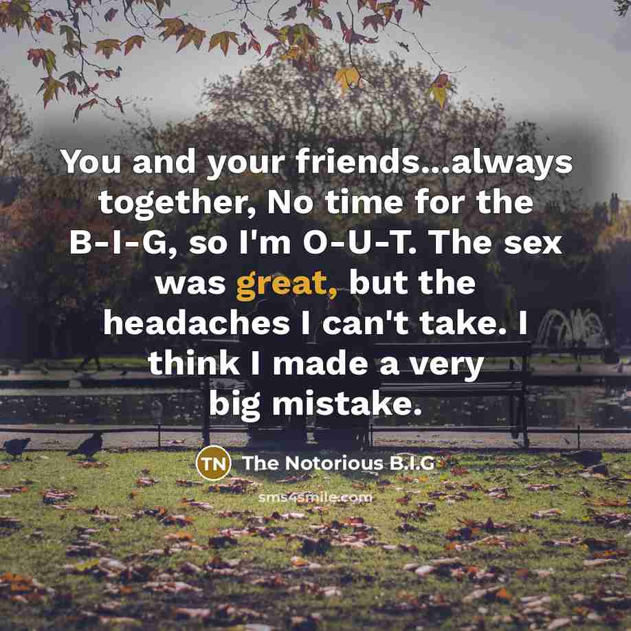 “You and your friends...always together, No time for the B-I-G,…” quote by The Notorious B.I.G