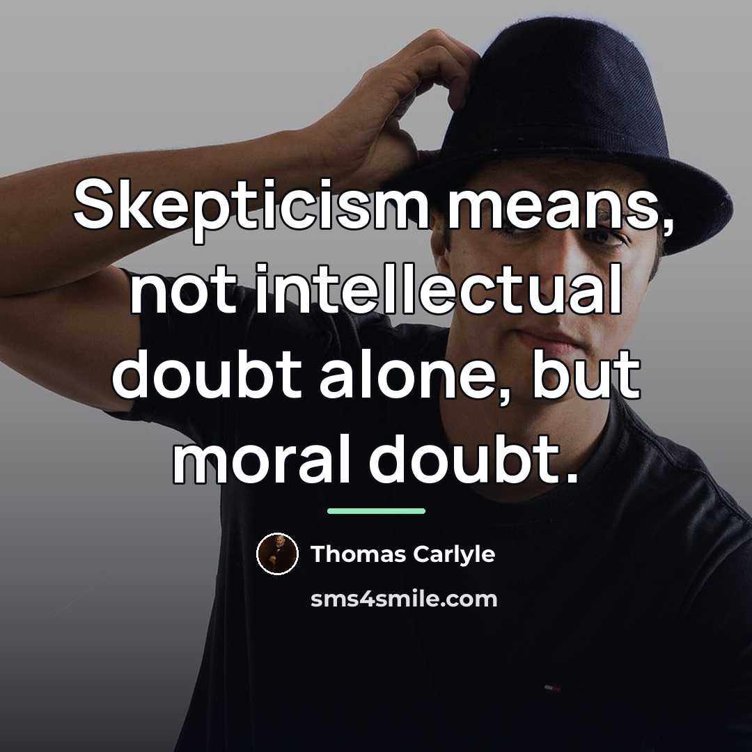 “Skepticism means, not intellectual doubt alone, but moral doubt.…” quote by Thomas Carlyle