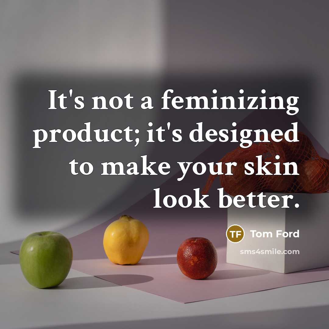 “It's not a feminizing product; it's designed to make your…” quote by Tom Ford