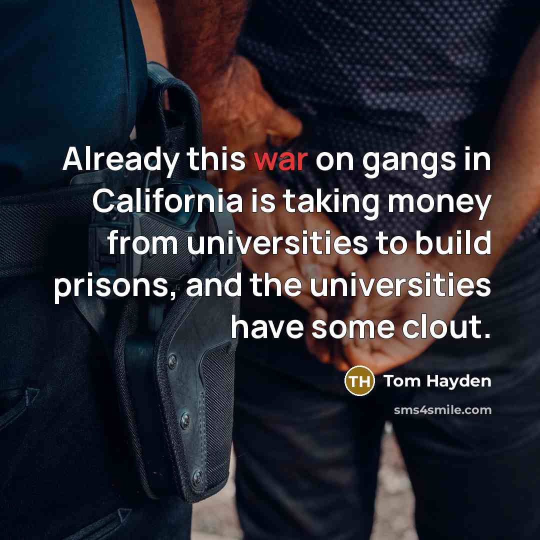 “Already this war on gangs in California is taking money…” quote by Tom Hayden