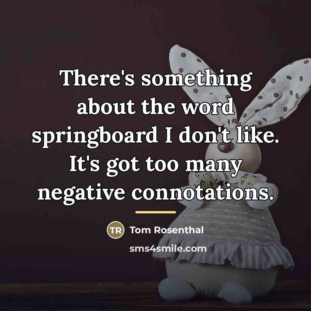“There's something about the word springboard I don't like. It's…” quote by Tom Rosenthal