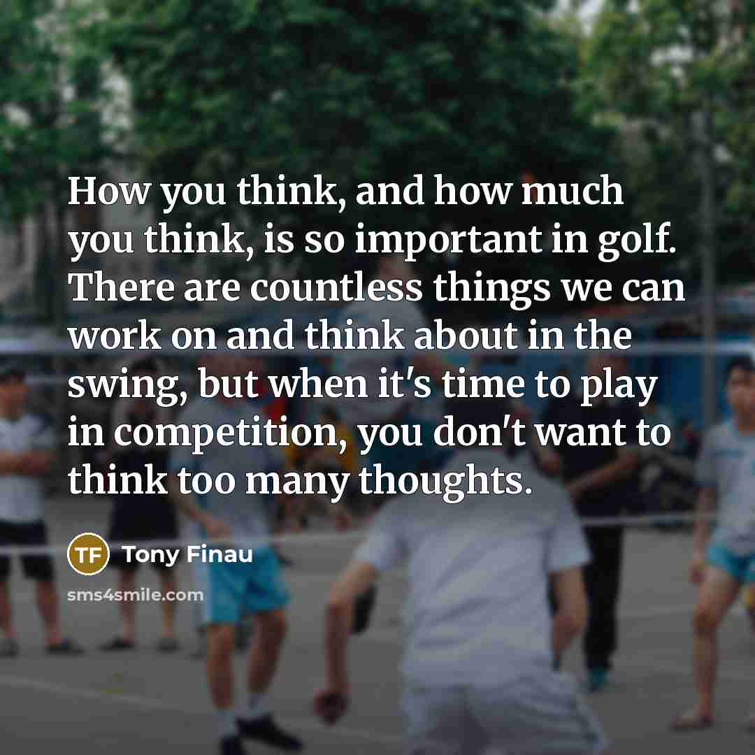 “How you think, and how much you think, is so…” quote by Tony Finau