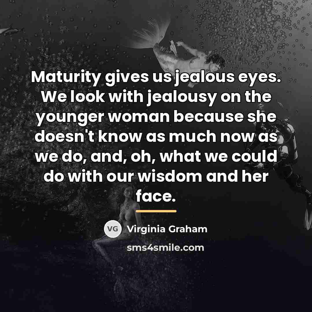 “Maturity gives us jealous eyes. We look with jealousy on…” quote by Virginia Graham