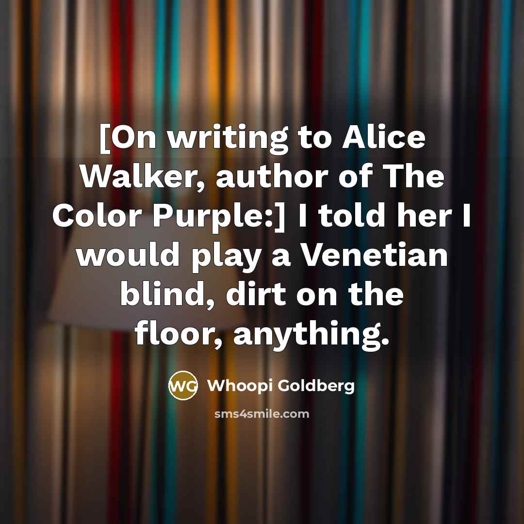 “[On writing to Alice Walker, author of The Color Purple:]…” quote by Whoopi Goldberg
