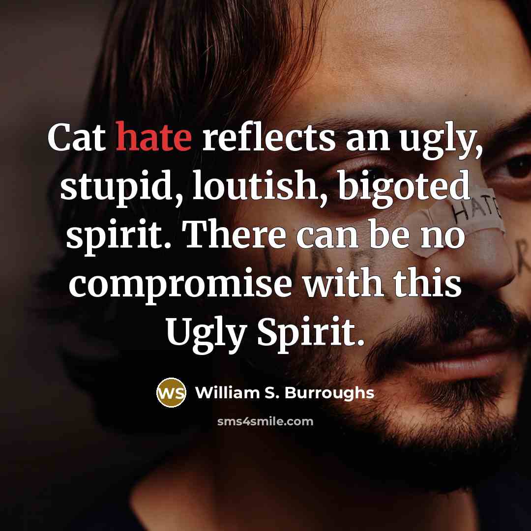 “Cat hate reflects an ugly, stupid, loutish, bigoted spirit. There…” quote by William S. Burroughs