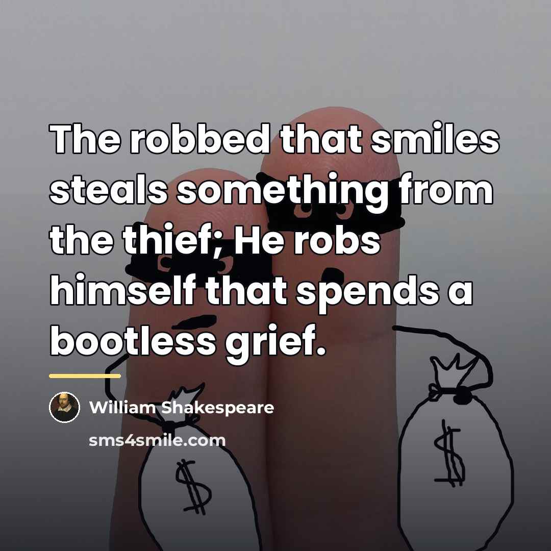 “The robbed that smiles steals something from the thief; He…” quote by William Shakespeare